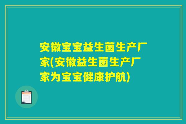 安徽宝宝益生菌生产厂家(安徽益生菌生产厂家为宝宝健康护航) 安徽宝宝益生菌生产厂家(安徽益生菌生产厂家为宝宝健康护航)