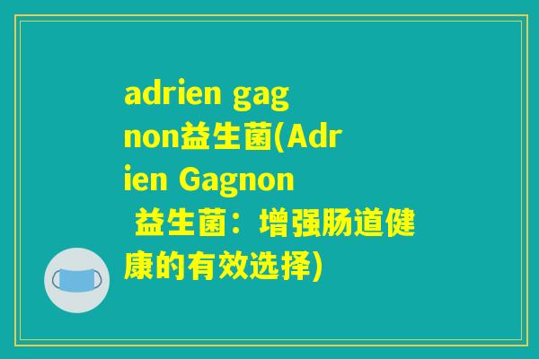 adrien gagnon益生菌(Adrien Gagnon 益生菌：增强肠道健康的有效选择)
