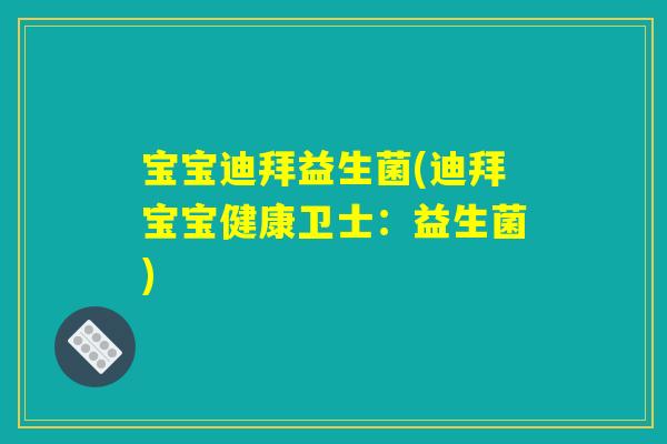 宝宝迪拜益生菌(迪拜宝宝健康卫士：益生菌)