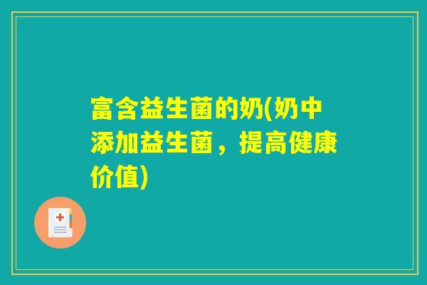 富含益生菌的奶(奶中添加益生菌,提高健康价值) 富含益生菌的奶(奶中添加益生菌,提高健康价值)