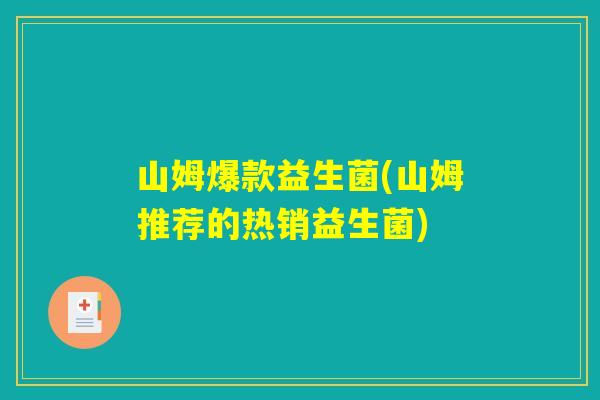 山姆爆款益生菌(山姆推荐的热销益生菌)