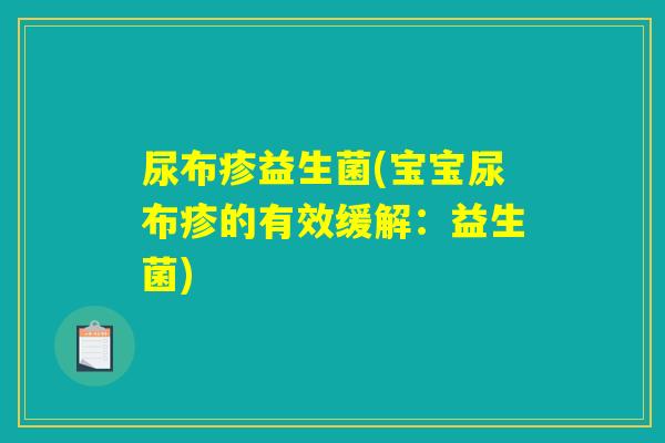 尿布疹益生菌(宝宝尿布疹的有效缓解：益生菌)