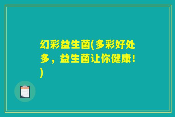 幻彩益生菌(多彩好处多，益生菌让你健康！)