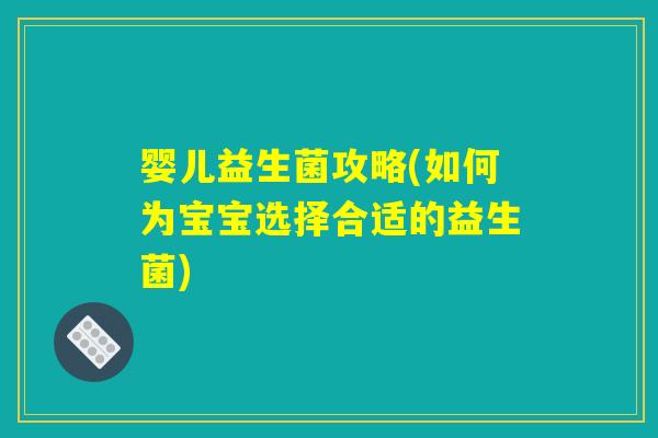 婴儿益生菌攻略(如何为宝宝选择合适的益生菌)