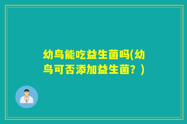 幼鸟能吃益生菌吗(幼鸟可否添加益生菌？)