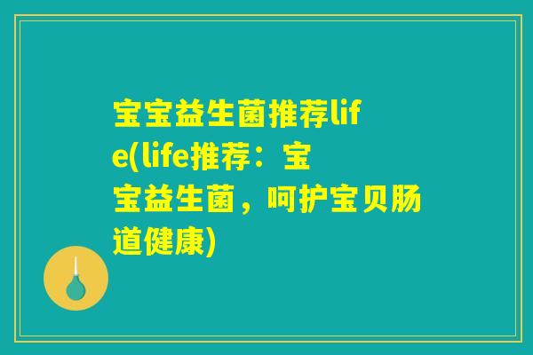 宝宝益生菌推荐life(life推荐:宝宝益生菌,呵护宝贝肠道健康) 宝宝益生菌推荐life(life推荐:宝宝益生菌,呵护宝贝肠道健康)
