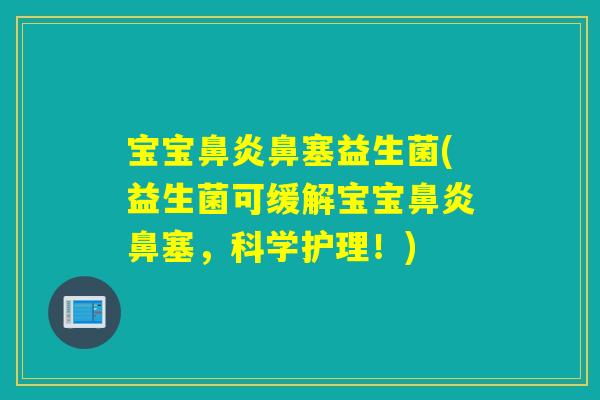 宝宝鼻炎鼻塞益生菌(益生菌可缓解宝宝鼻炎鼻塞，科学护理！)