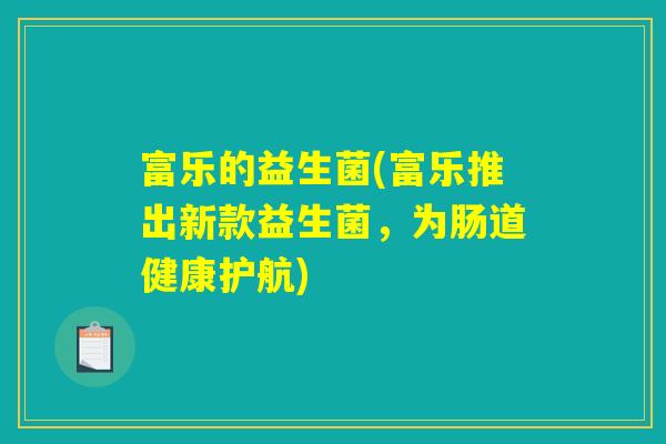 富乐的益生菌(富乐推出新款益生菌，为肠道健康护航)