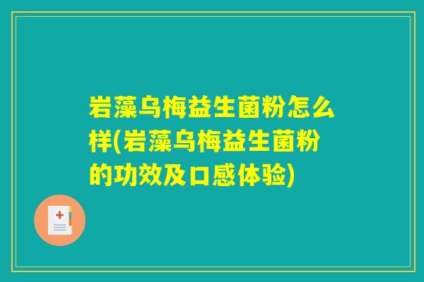 岩藻乌梅益生菌粉怎么样(岩藻乌梅益生菌粉的功效及口感体验)