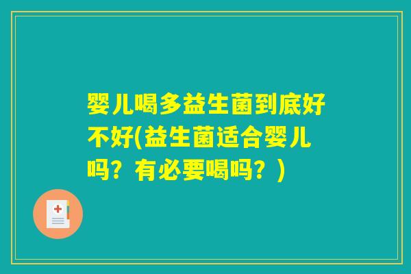婴儿喝多益生菌到底好不好(益生菌适合婴儿吗？有必要喝吗？)