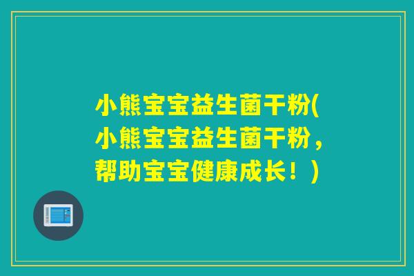小熊宝宝益生菌干粉(小熊宝宝益生菌干粉,帮助宝宝健康成长!) 小熊宝宝益生菌干粉(小熊宝宝益生菌干粉,帮助宝宝健康成长!)