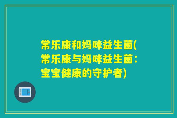 常乐康和妈咪益生菌(常乐康与妈咪益生菌：宝宝健康的守护者)