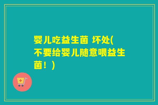 婴儿吃益生菌 坏处(不要给婴儿随意喂益生菌！)