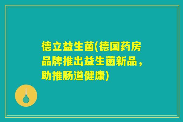 德立益生菌(德国药房品牌推出益生菌新品，助推肠道健康)