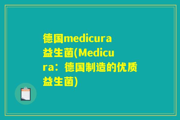 德国medicura益生菌(Medicura：德国制造的优质益生菌)
