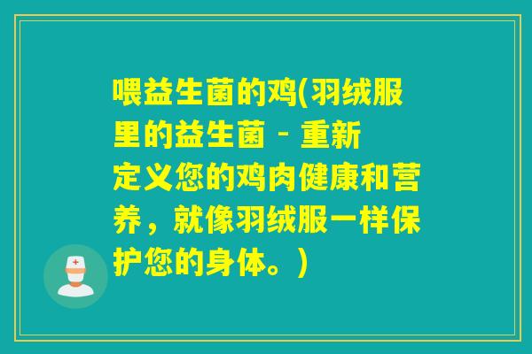 喂益生菌的鸡(羽绒服里的益生菌 - 重新定义您的鸡肉健康和营养，就像羽绒服一样保护您的身体。)