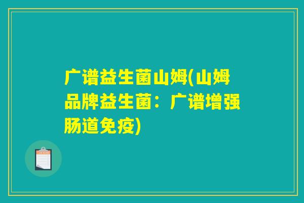 广谱益生菌山姆(山姆品牌益生菌：广谱增强肠道免疫)