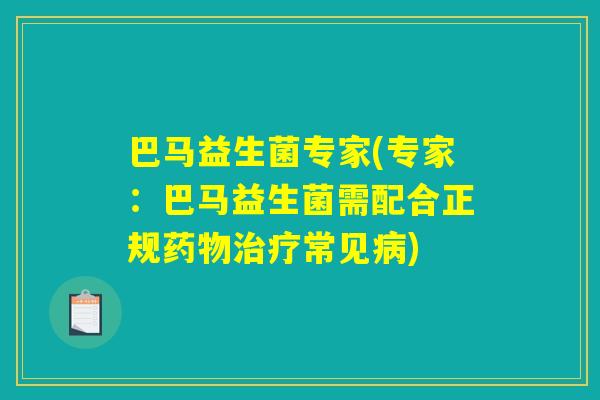 巴马益生菌专家(专家：巴马益生菌需配合正规药物治疗常见病)