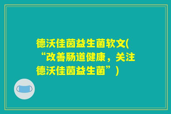 德沃佳茵益生菌软文(“改善肠道健康，关注德沃佳茵益生菌”)