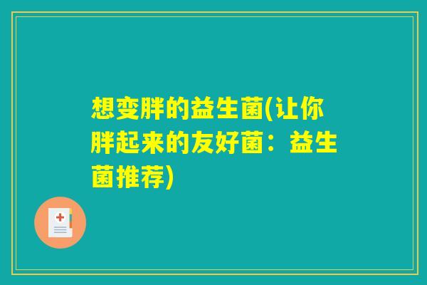 想变胖的益生菌(让你胖起来的友好菌：益生菌推荐)