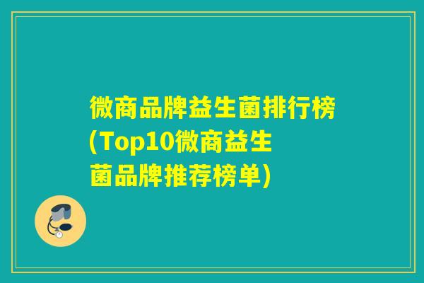微商品牌益生菌排行榜(Top10微商益生菌品牌推荐榜单)