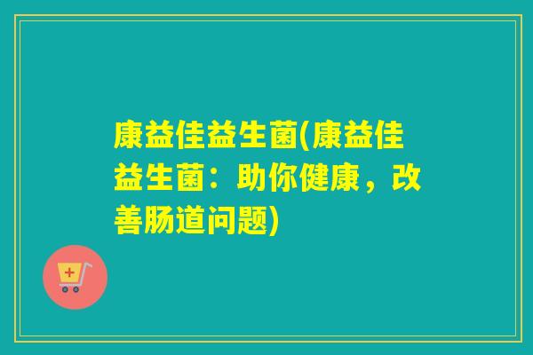 康益佳益生菌(康益佳益生菌：助你健康，改善肠道问题)