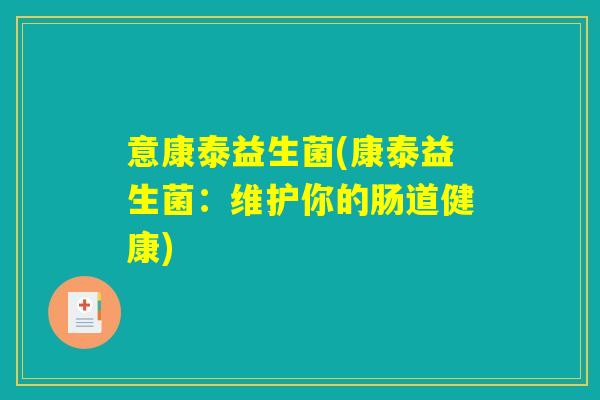 意康泰益生菌(康泰益生菌：维护你的肠道健康)
