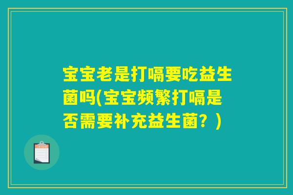 宝宝老是打嗝要吃益生菌吗(宝宝频繁打嗝是否需要补充益生菌？)