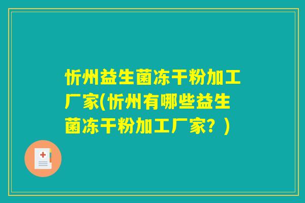 忻州益生菌冻干粉加工厂家(忻州有哪些益生菌冻干粉加工厂家?) 忻州益生菌冻干粉加工厂家(忻州有哪些益生菌冻干粉加工厂家?)