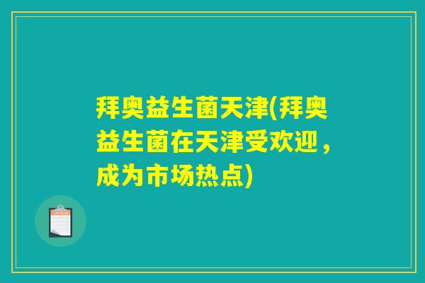 拜奥益生菌天津(拜奥益生菌在天津受欢迎，成为市场热点)