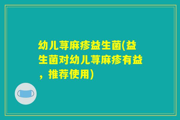 幼儿荨麻疹益生菌(益生菌对幼儿荨麻疹有益，推荐使用)