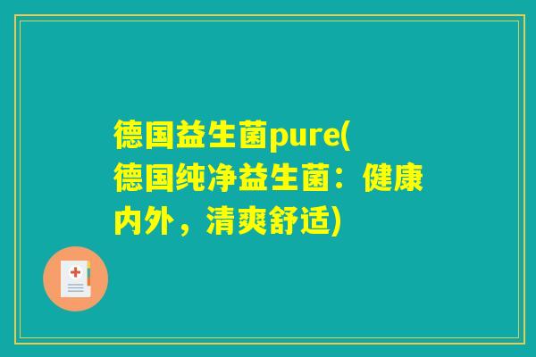 德国益生菌pure(德国纯净益生菌：健康内外，清爽舒适)