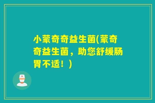 小蒙奇奇益生菌(蒙奇奇益生菌，助您舒缓肠胃不适！)