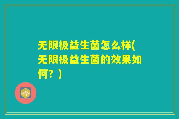 无限极益生菌怎么样(无限极益生菌的效果如何?) 无限极益生菌怎么样(无限极益生菌的效果如何?)