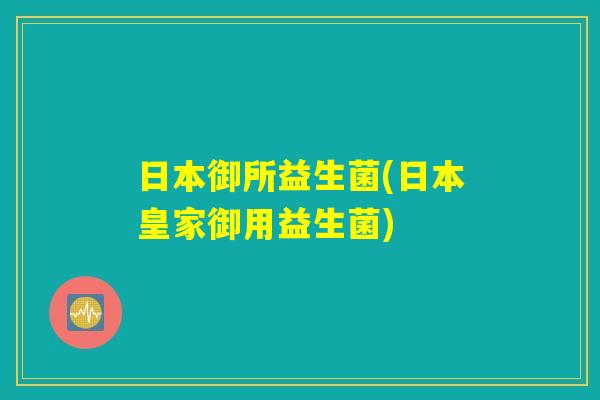 日本御所益生菌(日本皇家御用益生菌)