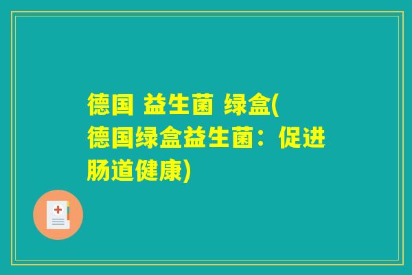 德国 益生菌 绿盒(德国绿盒益生菌：促进肠道健康)
