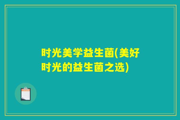 时光美学益生菌(美好时光的益生菌之选)