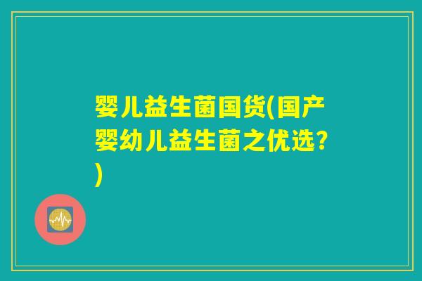 婴儿益生菌国货(国产婴幼儿益生菌之优选？)