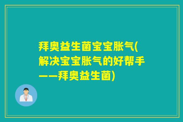 拜奥益生菌宝宝(解决宝宝的好帮手——拜奥益生菌) 拜奥益生菌宝宝(解决宝宝的好帮手——拜奥益生菌)