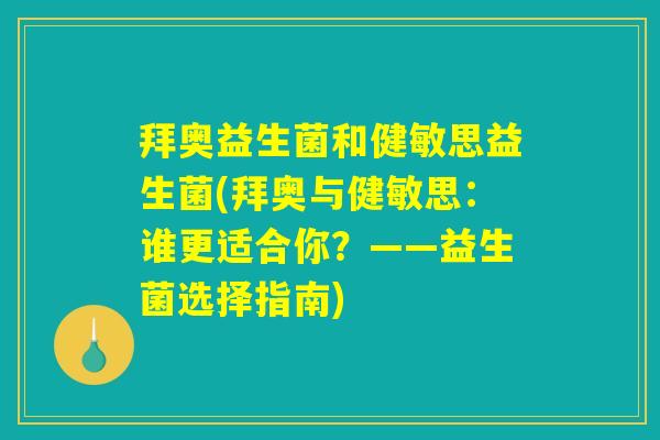 拜奥益生菌和健敏思益生菌(拜奥与健敏思：谁更适合你？——益生菌选择指南)