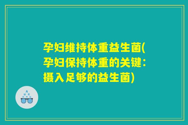 孕妇维持体重益生菌(孕妇保持体重的关键：摄入足够的益生菌)