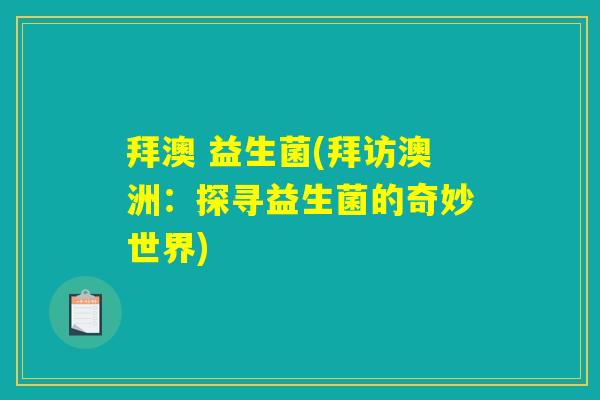 拜澳 益生菌(拜访澳洲：探寻益生菌的奇妙世界)