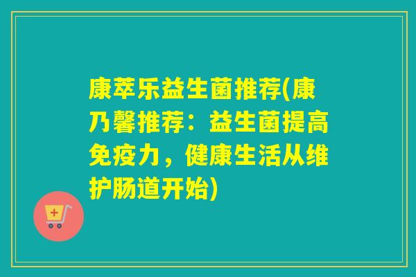康萃乐益生菌推荐(康乃馨推荐：益生菌提高免疫力，健康生活从维护肠道开始)