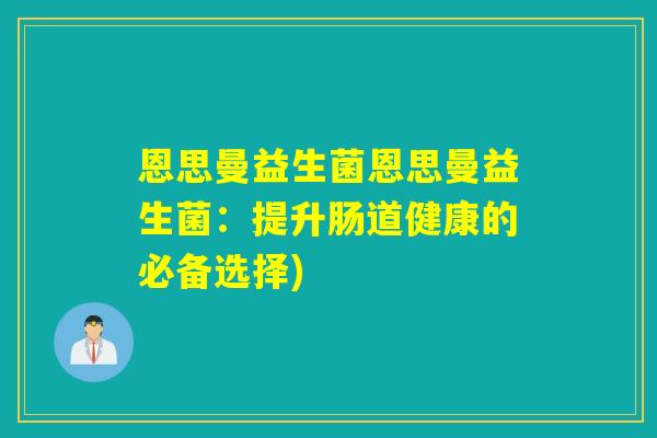 恩思曼益生菌恩思曼益生菌：提升肠道健康的必备选择)