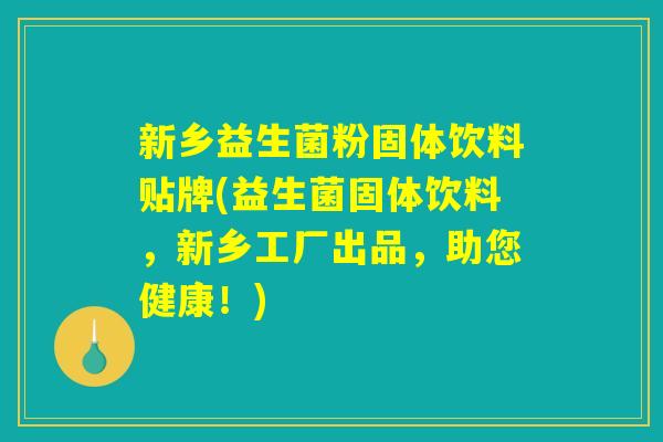 新乡益生菌粉固体饮料贴牌(益生菌固体饮料，新乡工厂出品，助您健康！)