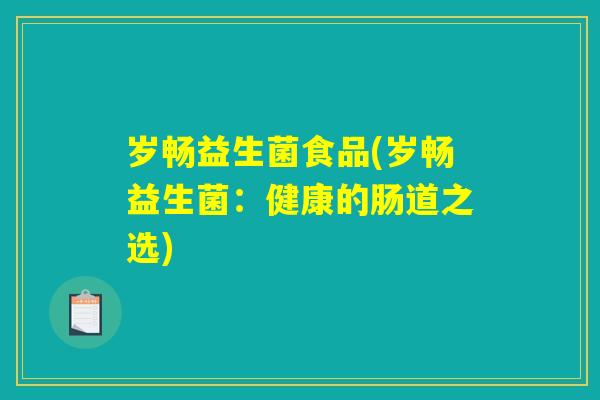 岁畅益生菌食品(岁畅益生菌：健康的肠道之选)