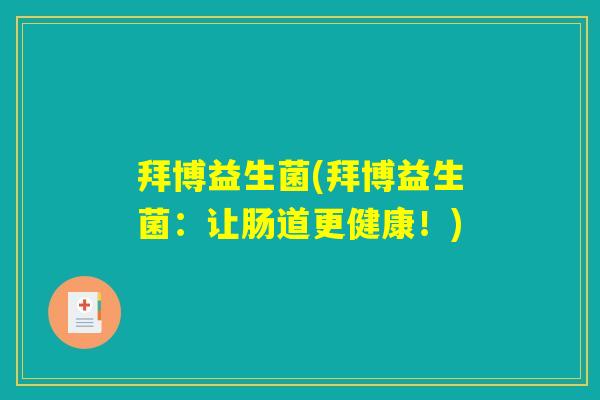 拜博益生菌(拜博益生菌：让肠道更健康！)