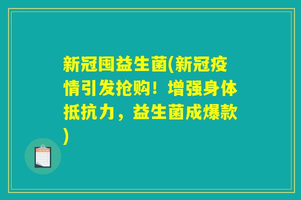 新冠囤益生菌(新冠疫情引发抢购！增强身体抵抗力，益生菌成爆款)