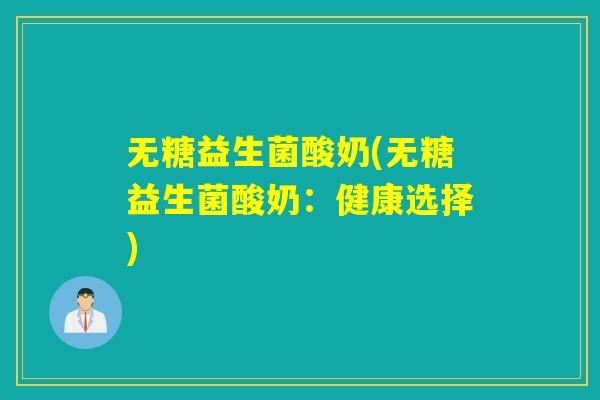 无糖益生菌酸奶(无糖益生菌酸奶：健康选择)