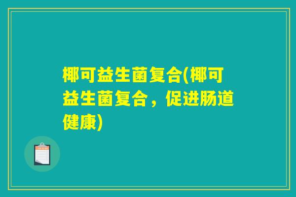 椰可益生菌复合(椰可益生菌复合，促进肠道健康)